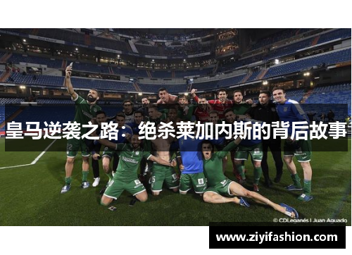 皇马逆袭之路：绝杀莱加内斯的背后故事