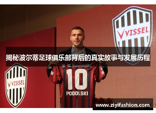 揭秘波尔蒂足球俱乐部背后的真实故事与发展历程