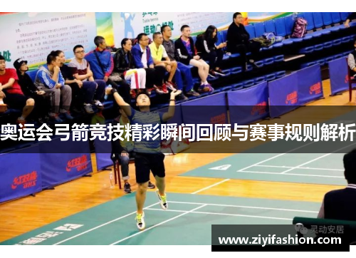 奥运会弓箭竞技精彩瞬间回顾与赛事规则解析