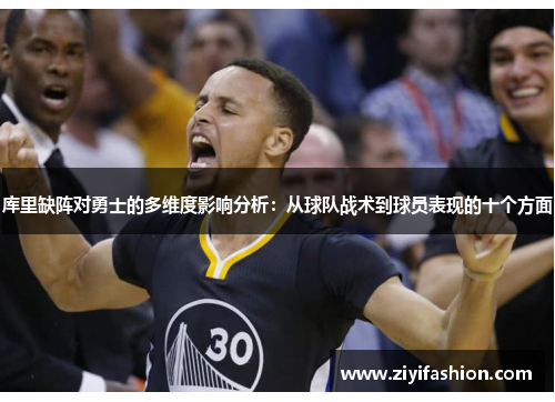 库里缺阵对勇士的多维度影响分析：从球队战术到球员表现的十个方面