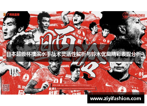 日本超级杯横滨水手战术灵活性解析与铃木优磨精彩表现分析