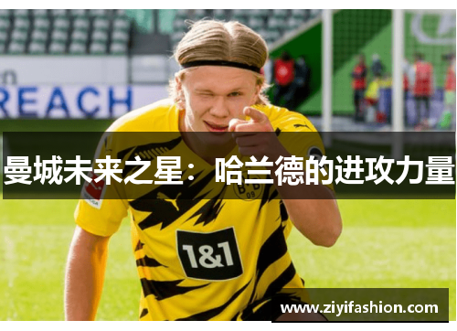 曼城未来之星：哈兰德的进攻力量