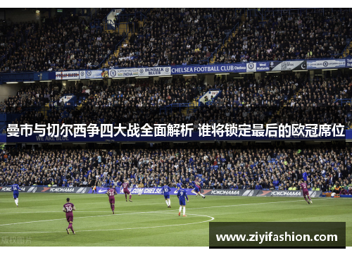 曼市与切尔西争四大战全面解析 谁将锁定最后的欧冠席位