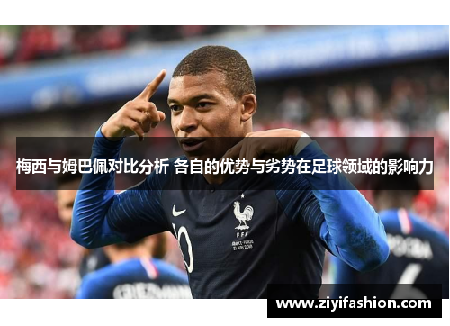 梅西与姆巴佩对比分析 各自的优势与劣势在足球领域的影响力 梅西与姆巴佩对比分析 各自的优势与劣势在足球领域的影响力